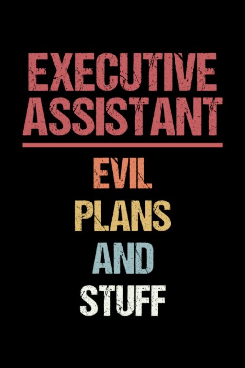 Executive Assistant Evil Plans And Stuff Notebook: Funny Administrative Professionals Day Gift For Men, Women - Executive Assistant Office Supplies | 6x9 Lined Notebook Journal