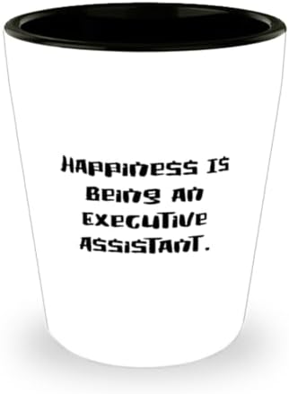 Cool Executive assistant Gifts, Happiness Is Being an, Executive assistant Shot Glass From Friends, Ceramic Cup For Friends, Best gifts for executive assistant, Gift ideas for executive assistant,