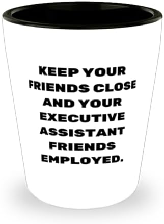 Epic Executive assistant Gifts, KEEP YOUR FRIENDS CLOSE AND YOUR EXECUTIVE, Inspirational Shot Glass For Men Women From Boss, Birthday gift ideas, Unique birthday gifts, Personalized birthday gifts,
