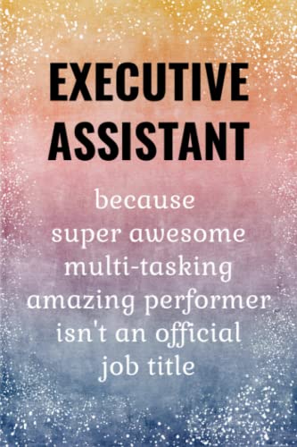 Executive Assistant: Funny Notebook. Executive Assistant Gifts For Women. Executive Assistant Day Gifts.
