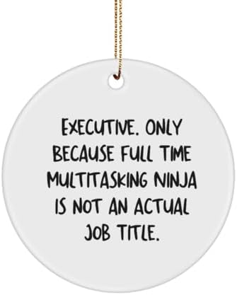 Executive. Only Because Full Time. Circle Ornament, Executive Present from Coworkers, Joke Christmas Ornament for Coworkers, Gift Ideas for Executives, Birthday Gifts for Executives, Executive Gift