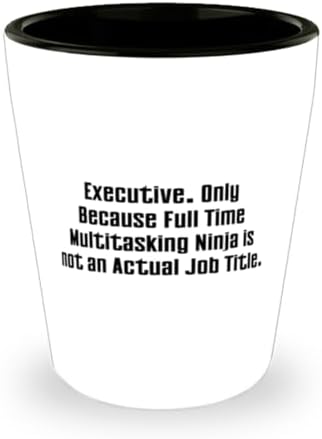 Inappropriate Executive Gifts, Executive. Only Because Full Time Multitasking Ninja is, Nice Shot Glass For Coworkers From Boss, Unique executive gifts, Cool corporate gifts, Personalized executive