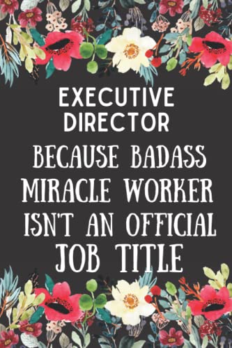 You are currently viewing Executive Director Gifts: Because Badass Miracle Worker isn’t An Official Job Title: Perfect and Awesome appreciations Retirement Funny Gift for Men and Women Title Blank Lined journal notebook Diary