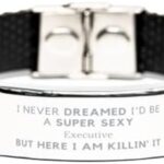 Funny Executive Gifts, I Never Dreamed I’d Be A Super Sexy Executive Birthday Christmas Stainless Steel Bracelet for Coworker. Cool and Unique Executive Gifts